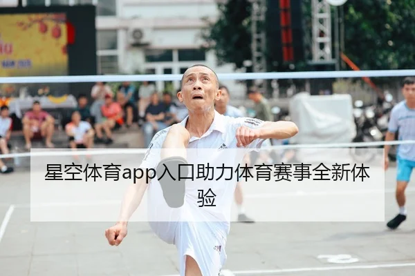 星空体育app入口助力体育赛事全新体验(starsports)