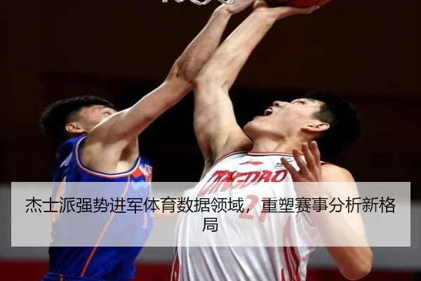 杰士派强势进军体育数据领域，重塑赛事分析新格局