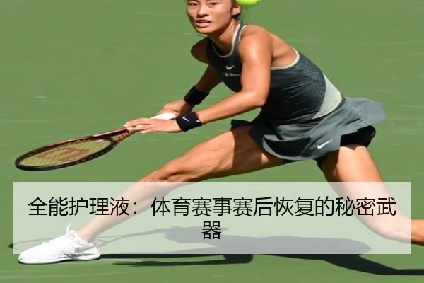 全能护理液：体育赛事赛后恢复的秘密武器